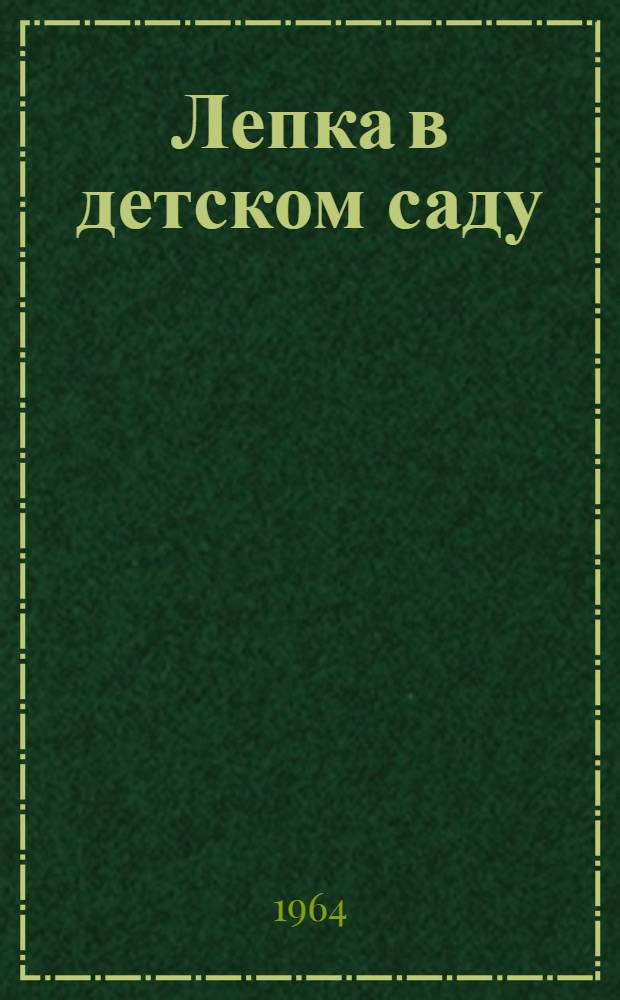 Лепка в детском саду : Лекция для студентов-заочников дошкольных фак. пед. ин-тов