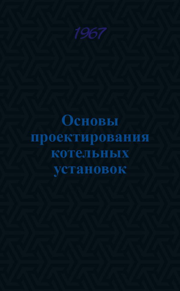 Основы проектирования котельных установок : Учеб. пособие по специальности "Теплогазоснабжение и вентиляция" для вузов