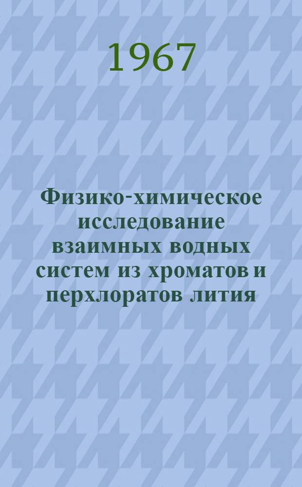 Физико-химическое исследование взаимных водных систем из хроматов и перхлоратов лития, натрия и аммония : Автореферат дис. на соискание учен. степени канд. хим. наук