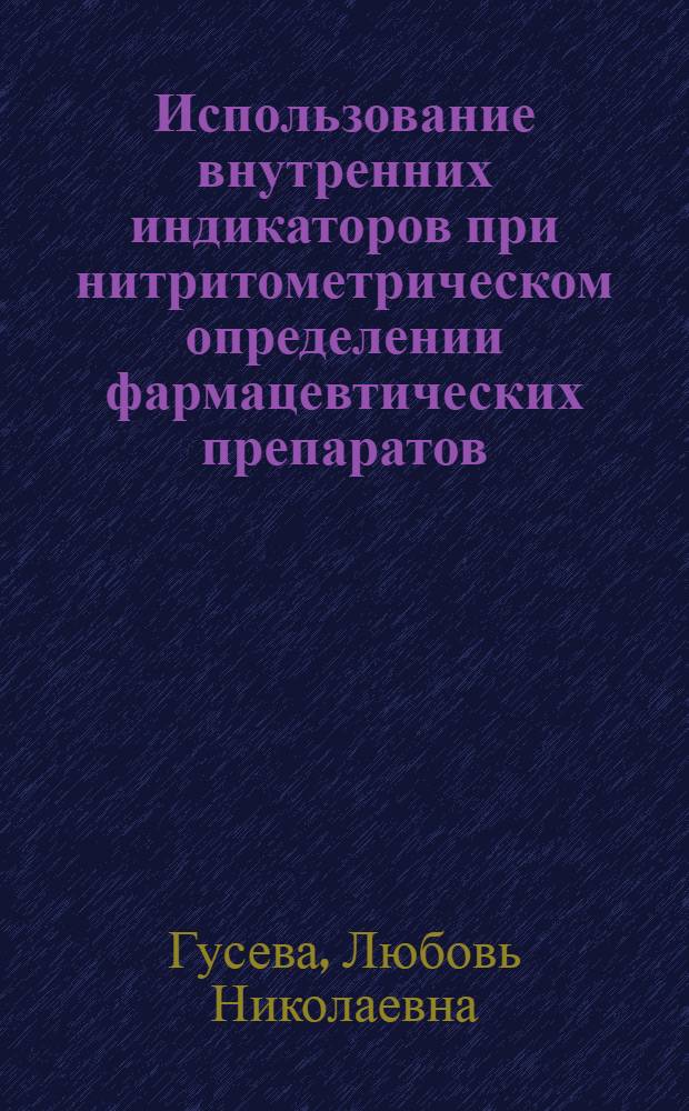 Использование внутренних индикаторов при нитритометрическом определении фармацевтических препаратов : Автореферат дис. на соискание учен. степени канд. фармацевт. наук