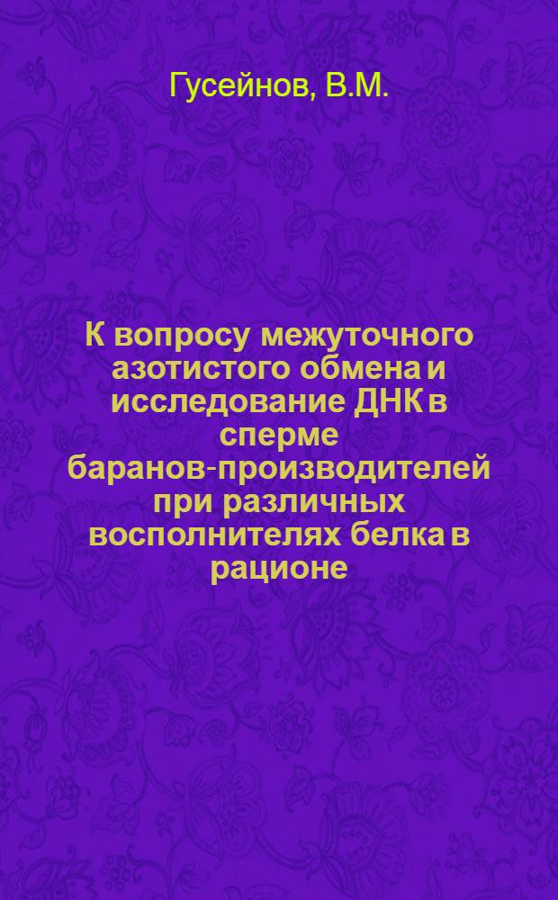 К вопросу межуточного азотистого обмена и исследование ДНК в сперме баранов-производителей при различных восполнителях белка в рационе : Автореферат дис. на соискание учен. степени канд. биол. наук