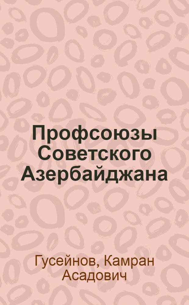 Профсоюзы Советского Азербайджана : Ист. очерк