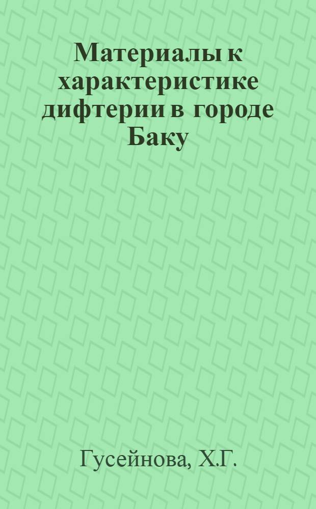 Материалы к характеристике дифтерии в городе Баку : (Бактериология, эпидемиология и некоторые вопросы иммунитета) : Автореферат дис. на соискание учен. степени кандидата мед. наук