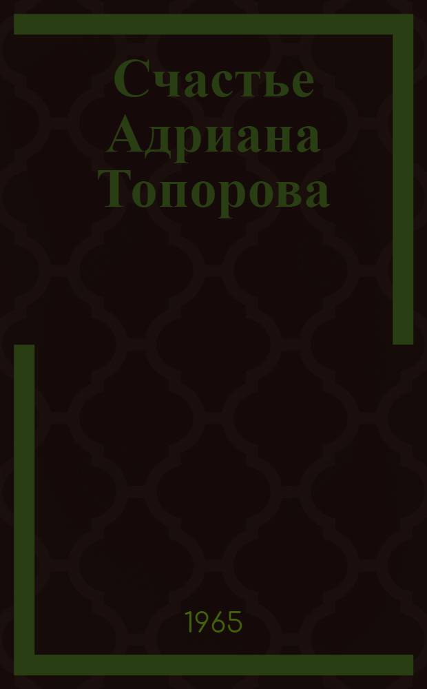 Счастье Адриана Топорова : Очерк