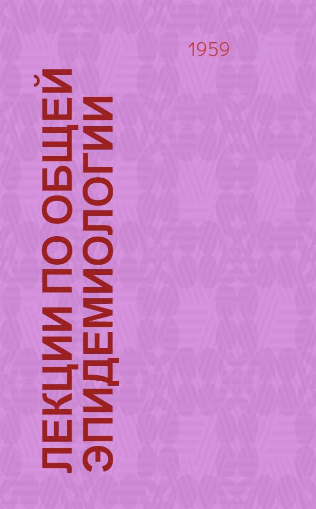 Лекции по общей эпидемиологии : Лекции 1-10