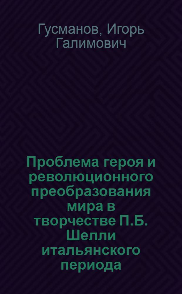 Проблема героя и революционного преобразования мира в творчестве П.Б. Шелли итальянского периода ("Раскованный Прометей", "Ченчи", "Эллада" и "Карл Первый" : Автореферат дис. на соискание учен. степени кандидата филол. наук