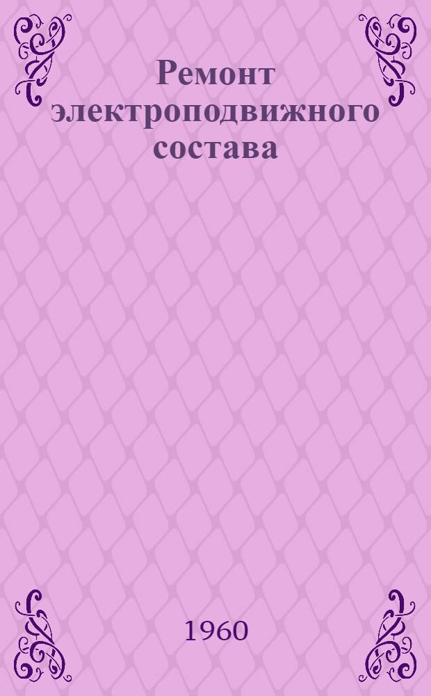 Ремонт электроподвижного состава : Электр. часть : Учеб. пособие для переподготовки и повышения квалификации работников локомотивных депо