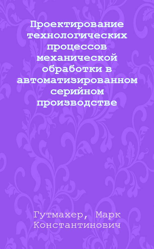Проектирование технологических процессов механической обработки в автоматизированном серийном производстве