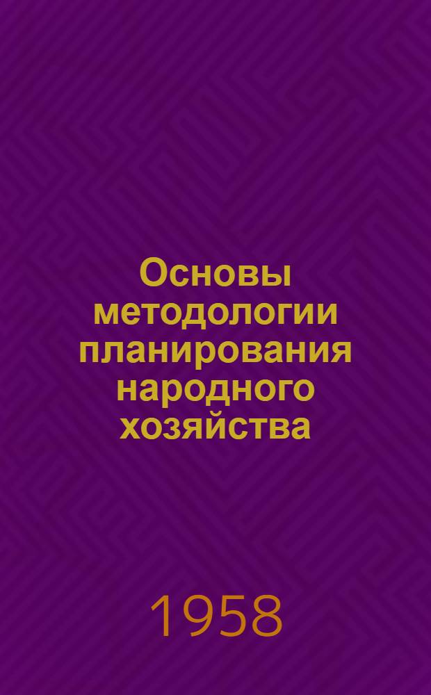 Основы методологии планирования народного хозяйства : Пособие по курсу "Планирование нар. хозяйства СССР"