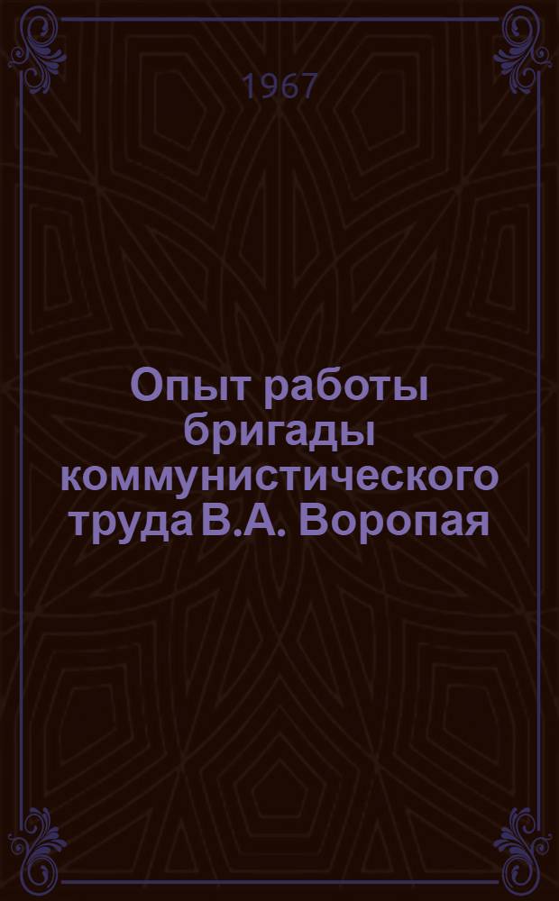 Опыт работы бригады коммунистического труда В.А. Воропая : (Строит. упр. № 143 треста "Югозаптрансстрой")