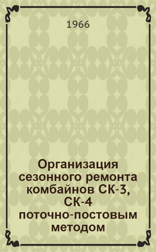 Организация сезонного ремонта комбайнов СК-3, СК-4 поточно-постовым методом : (Рекомендации)