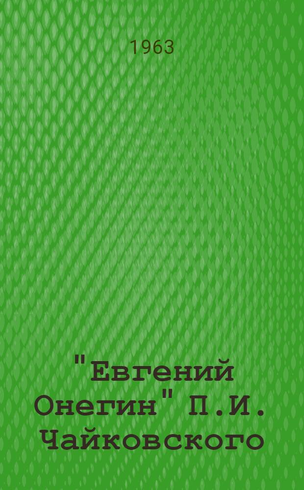 "Евгений Онегин" П.И. Чайковского : Лир. сцены в 3 д., 7 карт. : Полный текст по А.С. Пушкину