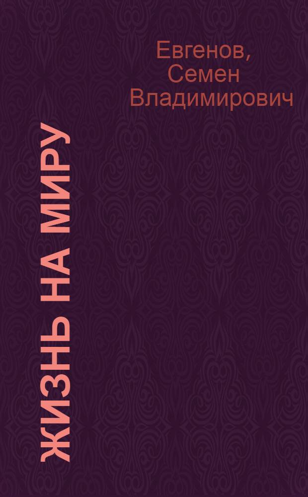 Жизнь на миру : Очерки-воспоминания о воителях и мечтателях, о газетчиках и поэтах
