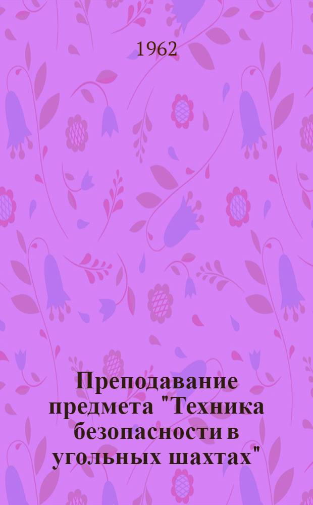 Преподавание предмета "Техника безопасности в угольных шахтах" : (Метод. пособие преподавателям проф.-техн. училищ)
