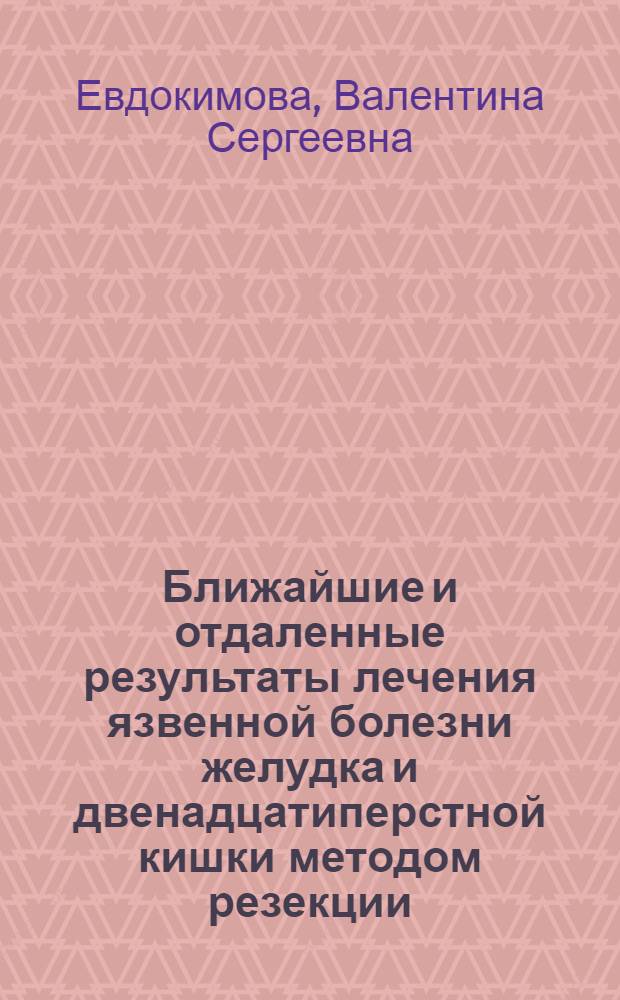 Ближайшие и отдаленные результаты лечения язвенной болезни желудка и двенадцатиперстной кишки методом резекции : Автореферат дис. на соискание учен. степени кандидата мед. наук