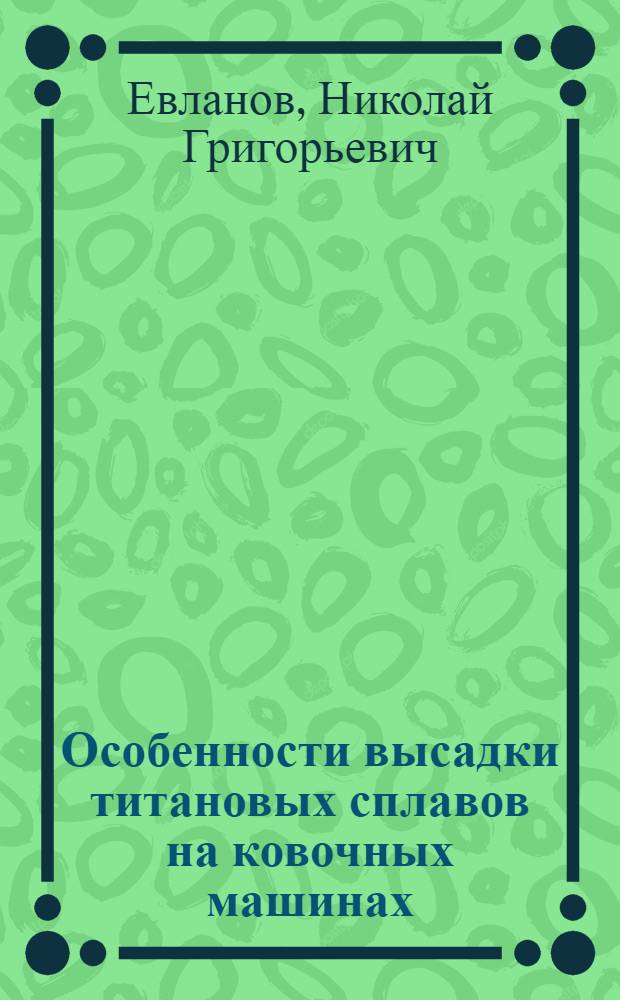 Особенности высадки титановых сплавов на ковочных машинах