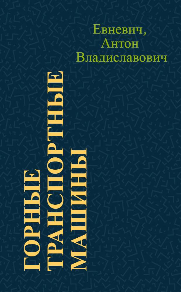 Горные транспортные машины : Учебник для студентов горных ин-тов и фак.