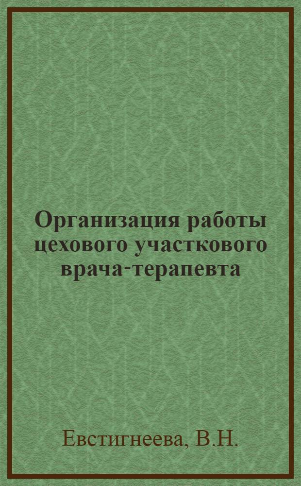 Организация работы цехового участкового врача-терапевта : (Из опыта мед.-сан. части Ижор. завода) : Автореферат дис. на соискание учен. степени кандидата мед. наук