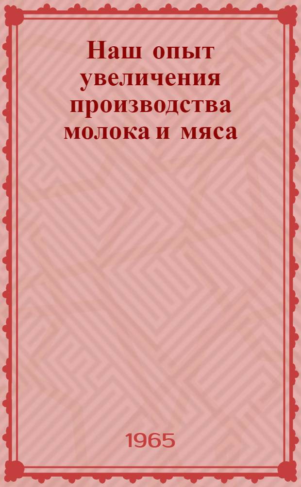 Наш опыт увеличения производства молока и мяса : (Из опыта колхоза "Красная нива" Майского района КБ АССР)