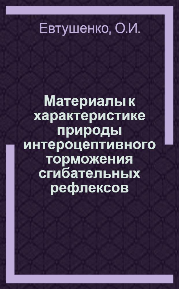 Материалы к характеристике природы интероцептивного торможения сгибательных рефлексов : Автореферат дис. на соискание учен. степени кандидата биол. наук