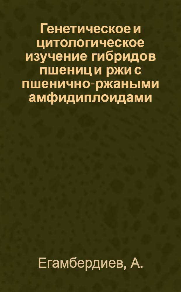 Генетическое и цитологическое изучение гибридов пшениц и ржи с пшенично-ржаными амфидиплоидами : Автореферат дис. на соискание учен. степени кандидата биол. наук