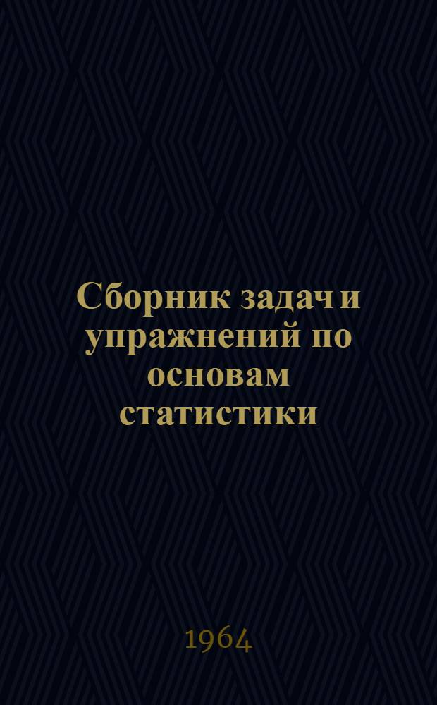 Сборник задач и упражнений по основам статистики : Для групп подготовки бухгалтеров пром. предприятий