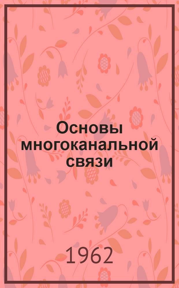 Основы многоканальной связи : Учеб. пособие для техн. фак. электротехн. ин-тов связи