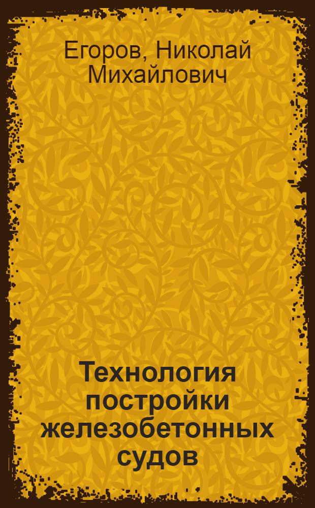 Технология постройки железобетонных судов : Учеб. пособие для ин-тов инженеров водного транспорта по специальности "Судостроение и судоремонт"