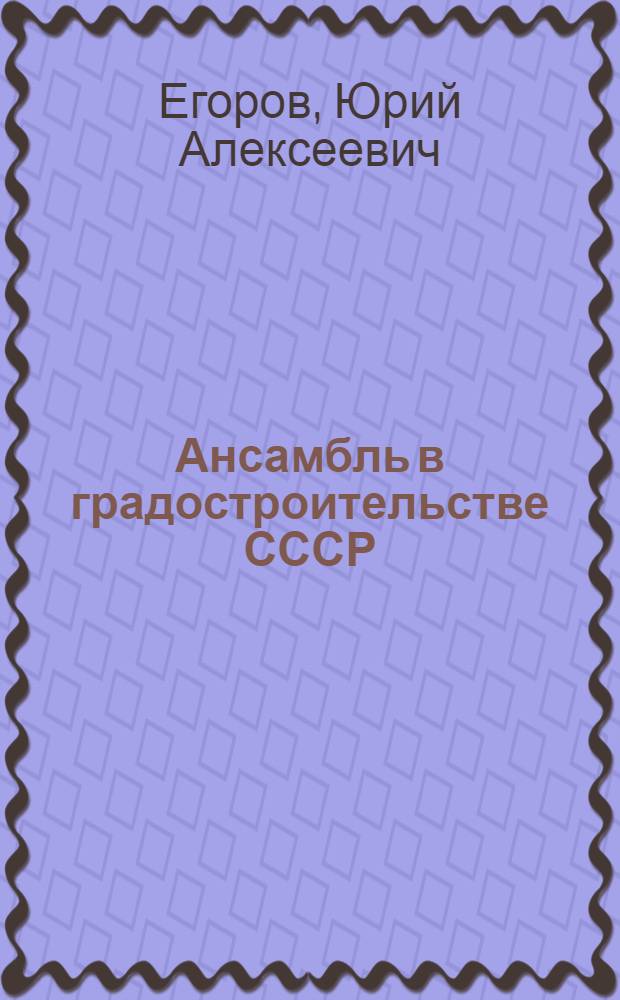 Ансамбль в градостроительстве СССР : Очерки