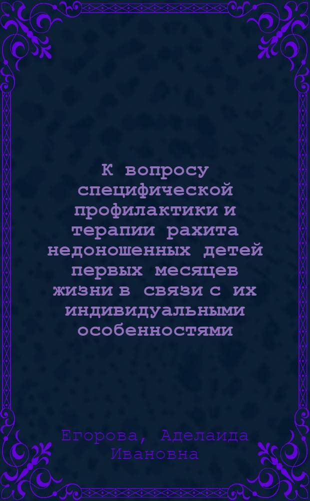 К вопросу специфической профилактики и терапии рахита недоношенных детей первых месяцев жизни в связи с их индивидуальными особенностями : Автореферат дис. на соискание учен. степени кандидата мед. наук