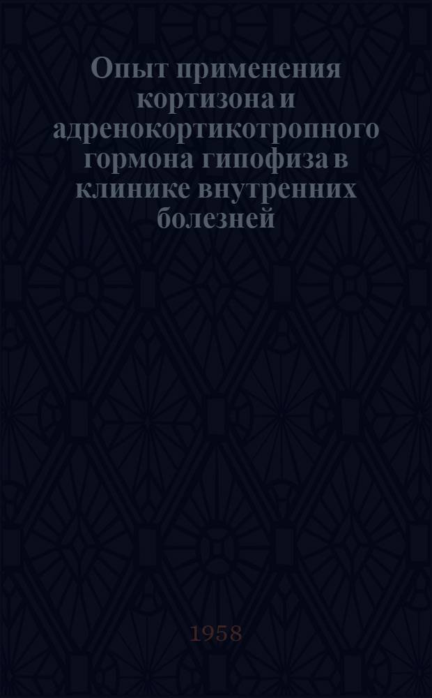 Опыт применения кортизона и адренокортикотропного гормона гипофиза в клинике внутренних болезней (при ревматизме, ревматоидном артрите и некоторых других заболеваниях) : Автореферат дис. на соискание учен. степени доктора мед. наук