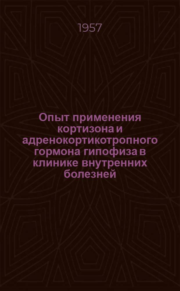 Опыт применения кортизона и адренокортикотропного гормона гипофиза в клинике внутренних болезней (при ревматизме, ревматоидном артрите и некоторых других заболеваниях) : Автореферат дис. на соискание учен. степени доктора мед. наук