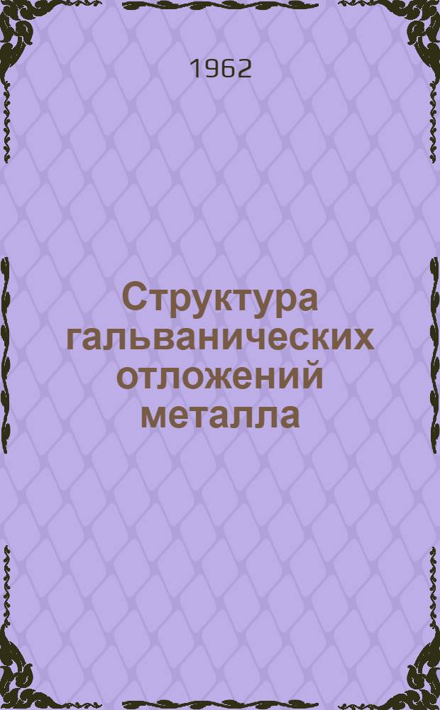 Структура гальванических отложений металла : Лекция по курсу "Гальванотехника" : Для студентов 3-5 курсов технол. фак. очного и заоч. отд-ний