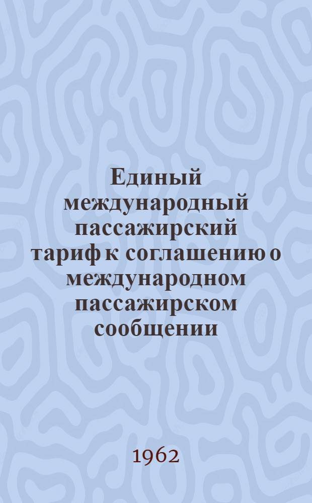 Единый международный пассажирский тариф к соглашению о международном пассажирском сообщении (ЕМПТ) : Действует с 1 янв. 1963 г
