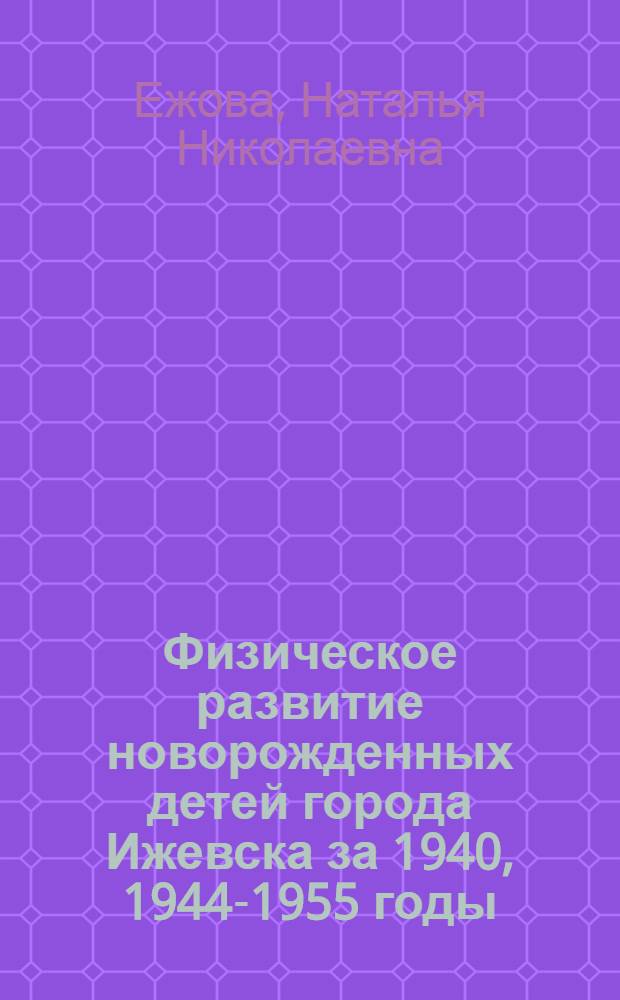 Физическое развитие новорожденных детей города Ижевска за 1940, 1944-1955 годы : Автореферат дис. на соискание учен. степени кандидата мед. наук