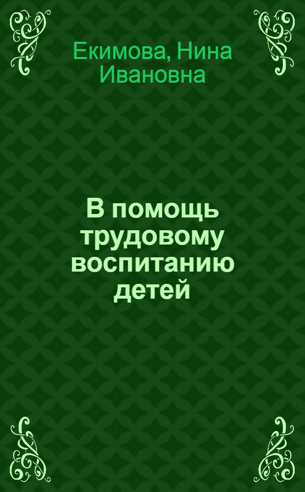 В помощь трудовому воспитанию детей : (Из опыта работы Кунгурской дет. б-ки)