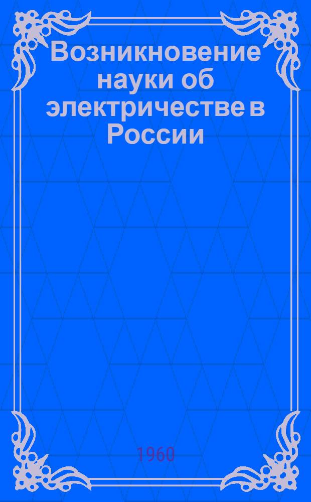 Возникновение науки об электричестве в России : Исследования М.В. Ломоносова и Г.В. Рихмана