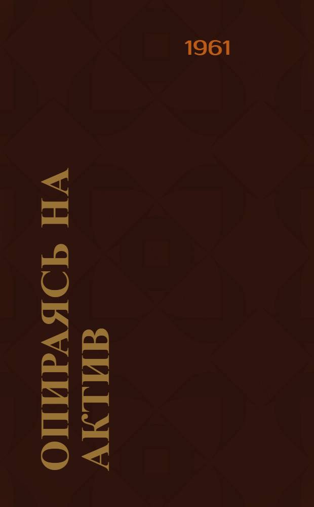 Опираясь на актив : (Из опыта работы местных Советов)