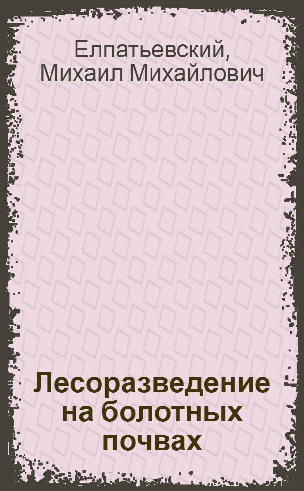 Лесоразведение на болотных почвах : (Обзор)