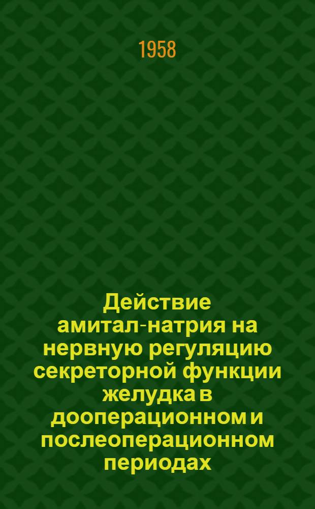 Действие амитал-натрия на нервную регуляцию секреторной функции желудка в дооперационном и послеоперационном периодах : Автореферат дис. на соискание учен. степени кандидата мед. наук