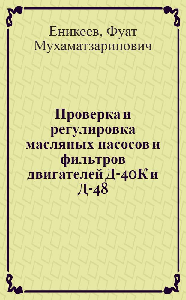 Проверка и регулировка масляных насосов и фильтров двигателей Д-40К и Д-48