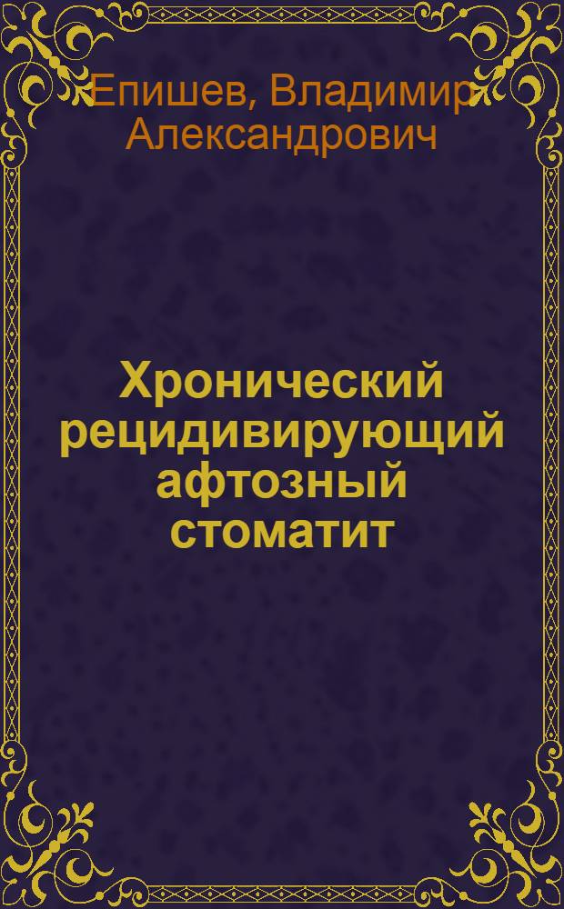 Хронический рецидивирующий афтозный стоматит : (Клиника и лечение) : Автореферат дис. на соискание учен. степени кандидата мед. наук