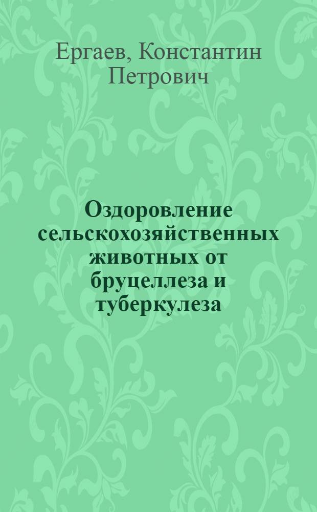 Оздоровление сельскохозяйственных животных от бруцеллеза и туберкулеза : Из опыта работы совхозов Куйбышевской обл
