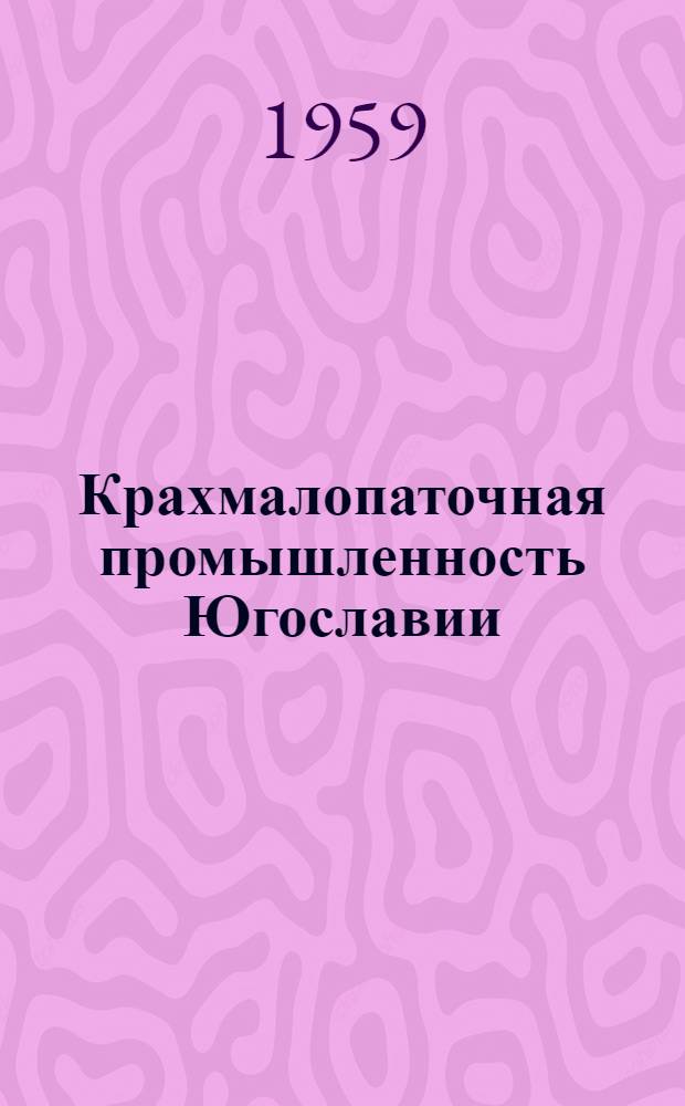 Крахмалопаточная промышленность Югославии : По материалам командировки