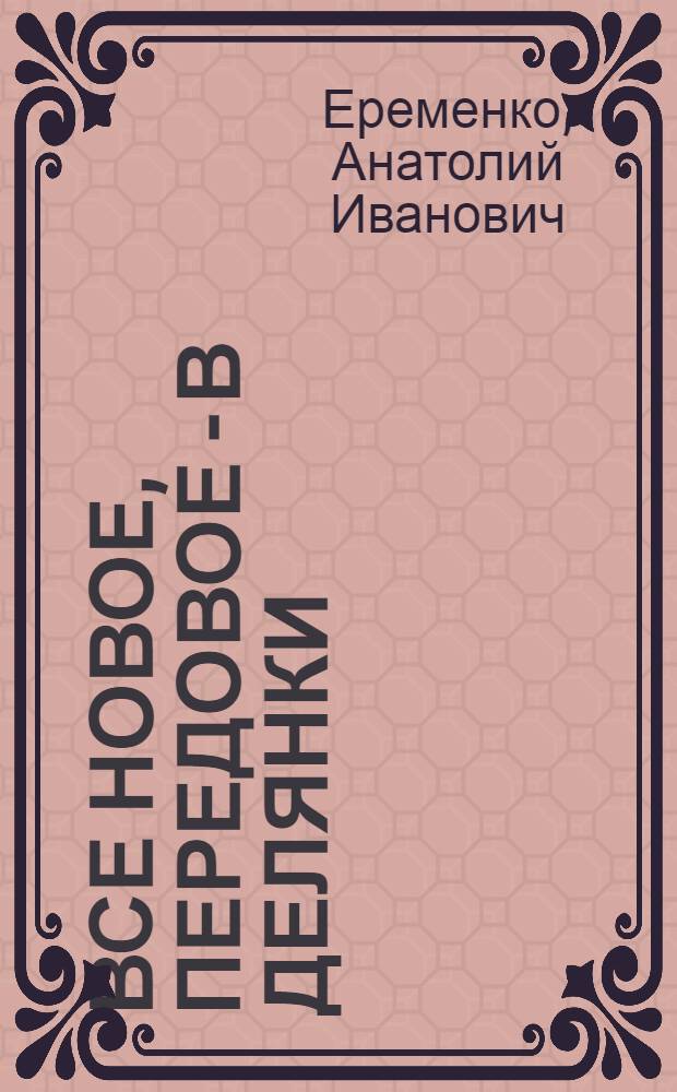 Все новое, передовое - в делянки : (Из опыта работы коллектива Дмитриевского леспромхоза)