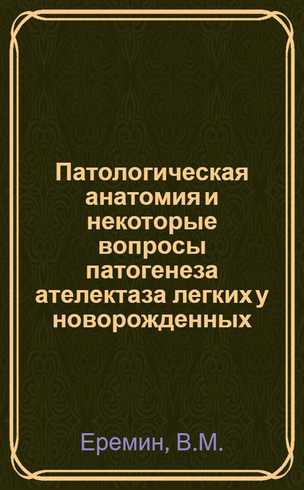 Патологическая анатомия и некоторые вопросы патогенеза ателектаза легких у новорожденных : Автореферат дис. на соискание учен. степени канд. мед. наук