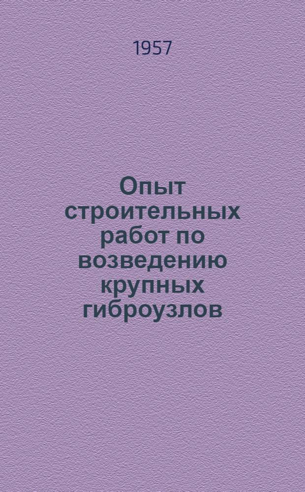 Опыт строительных работ по возведению крупных гиброузлов : По материалам Всесоюз. совещания по обобщению опыта проектирования и строительства крупных ГЭС