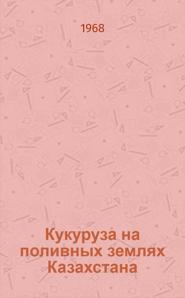 Кукуруза на поливных землях Казахстана