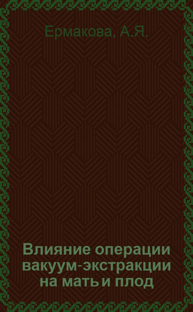 Влияние операции вакуум-экстракции на мать и плод : Автореферат дис. на соискание учен. степени канд. мед. наук : (750)