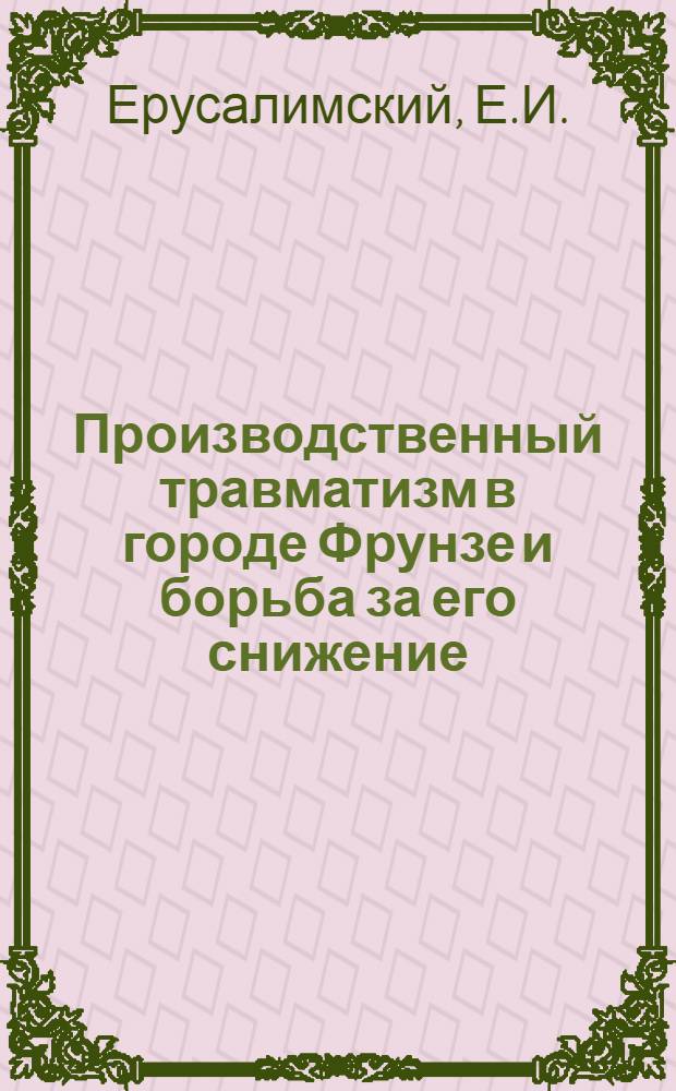 Производственный травматизм в городе Фрунзе и борьба за его снижение : Автореферат дис. на соискание учен. степени кандидата мед. наук